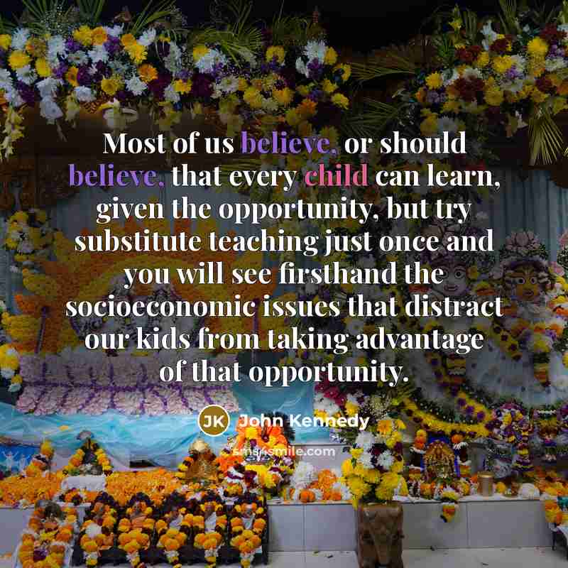 “Most of us believe, or should believe, that every child…” quote by John Kennedy