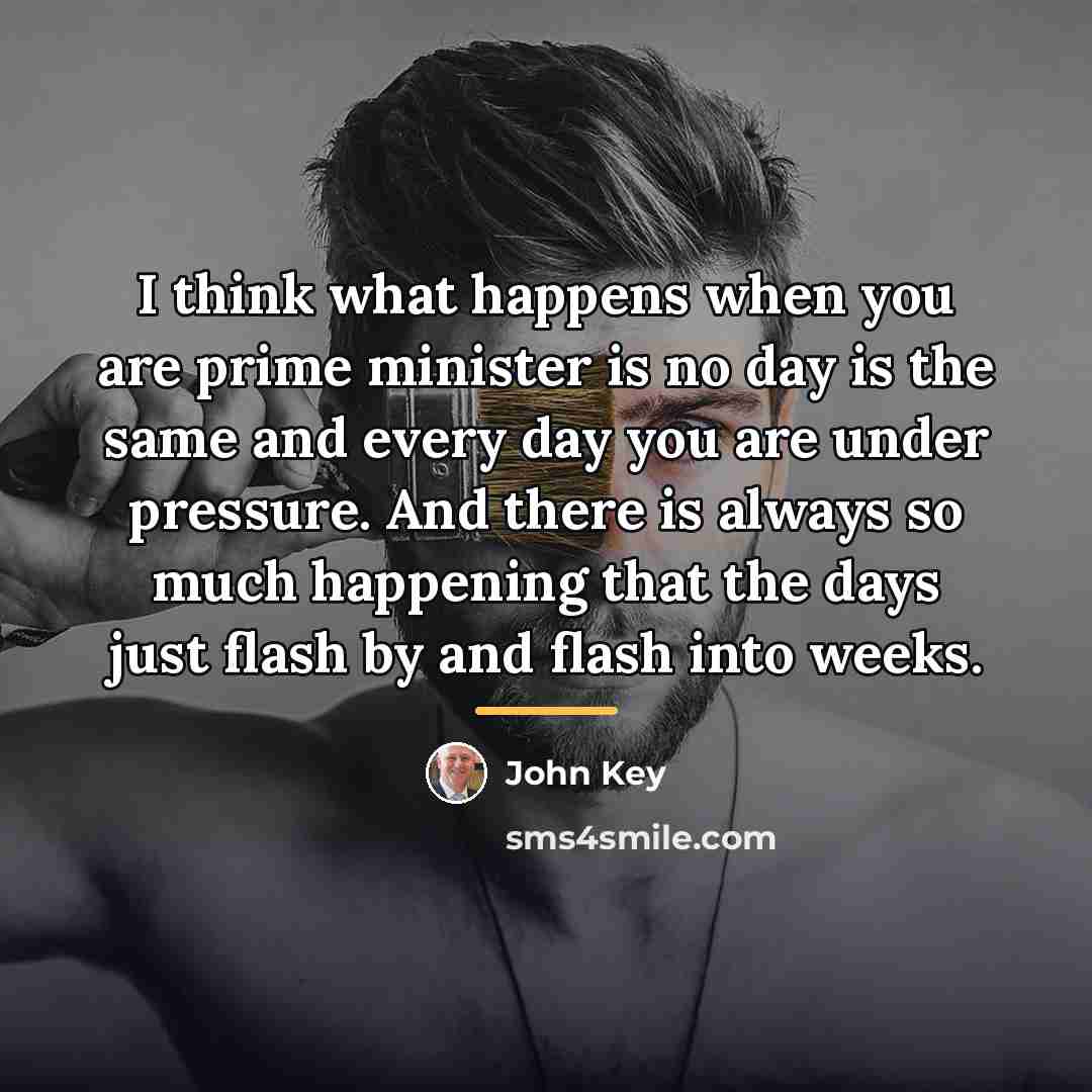 “I think what happens when you are prime minister is…” quote by John Key
