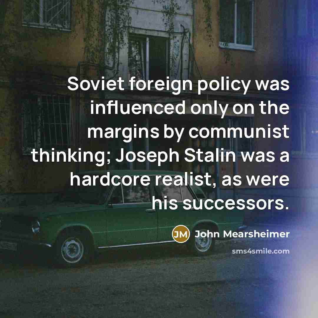 “Soviet foreign policy was influenced only on the margins by…” quote by John Mearsheimer