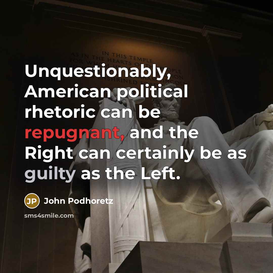 “Unquestionably, American political rhetoric can be repugnant, and the Right…” quote by John Podhoretz