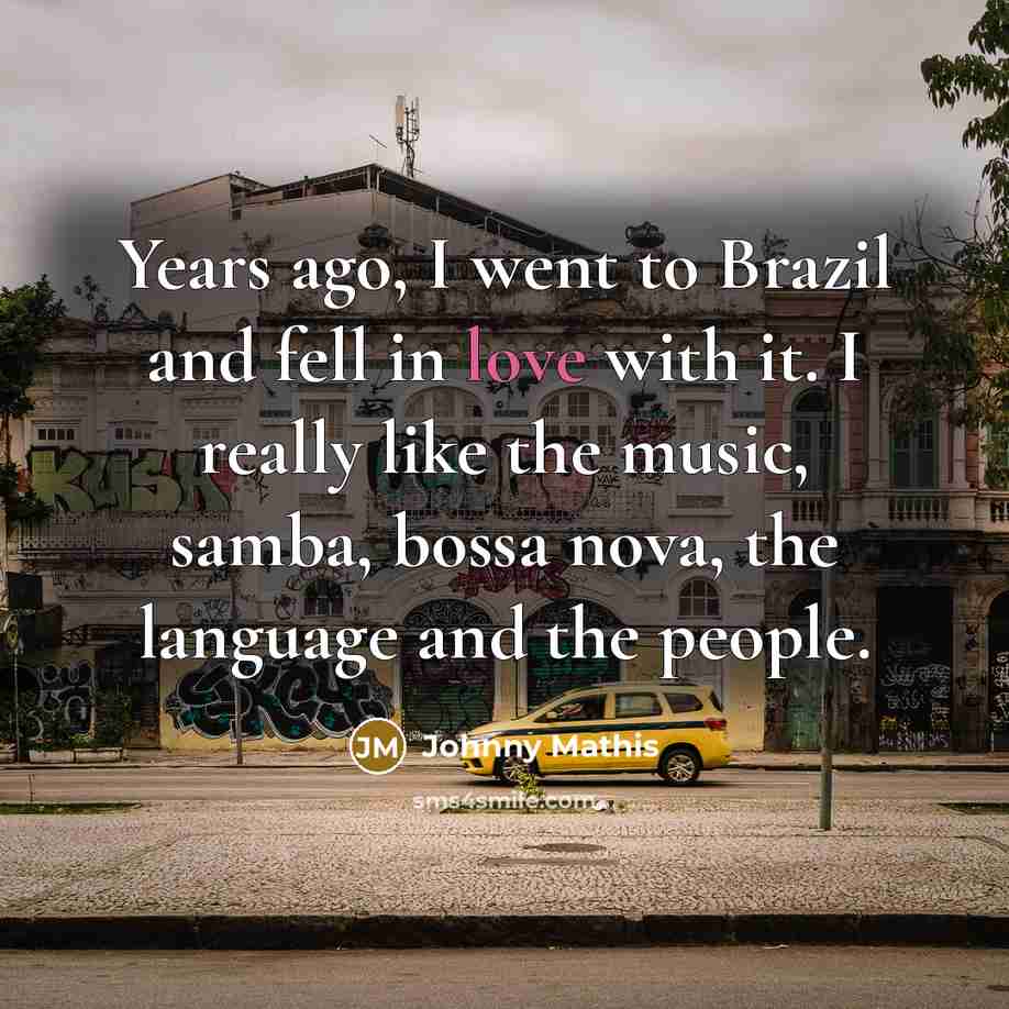 “Years ago, I went to Brazil and fell in love…” quote by Johnny Mathis