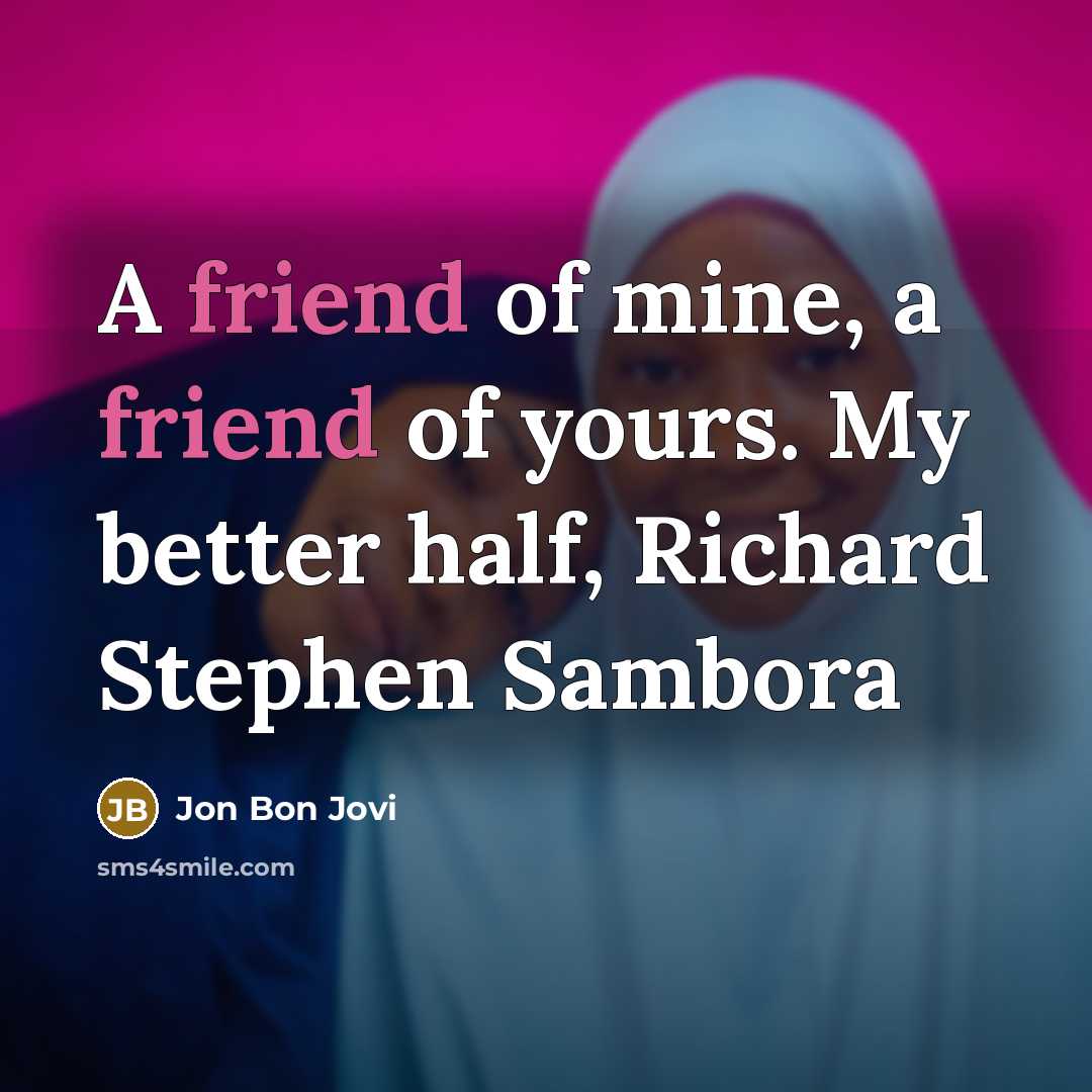 “A friend of mine, a friend of yours. My better…” quote by Jon Bon Jovi