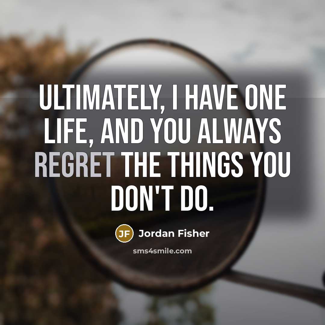 “Ultimately, I have one life, and you always regret the…” quote by Jordan Fisher
