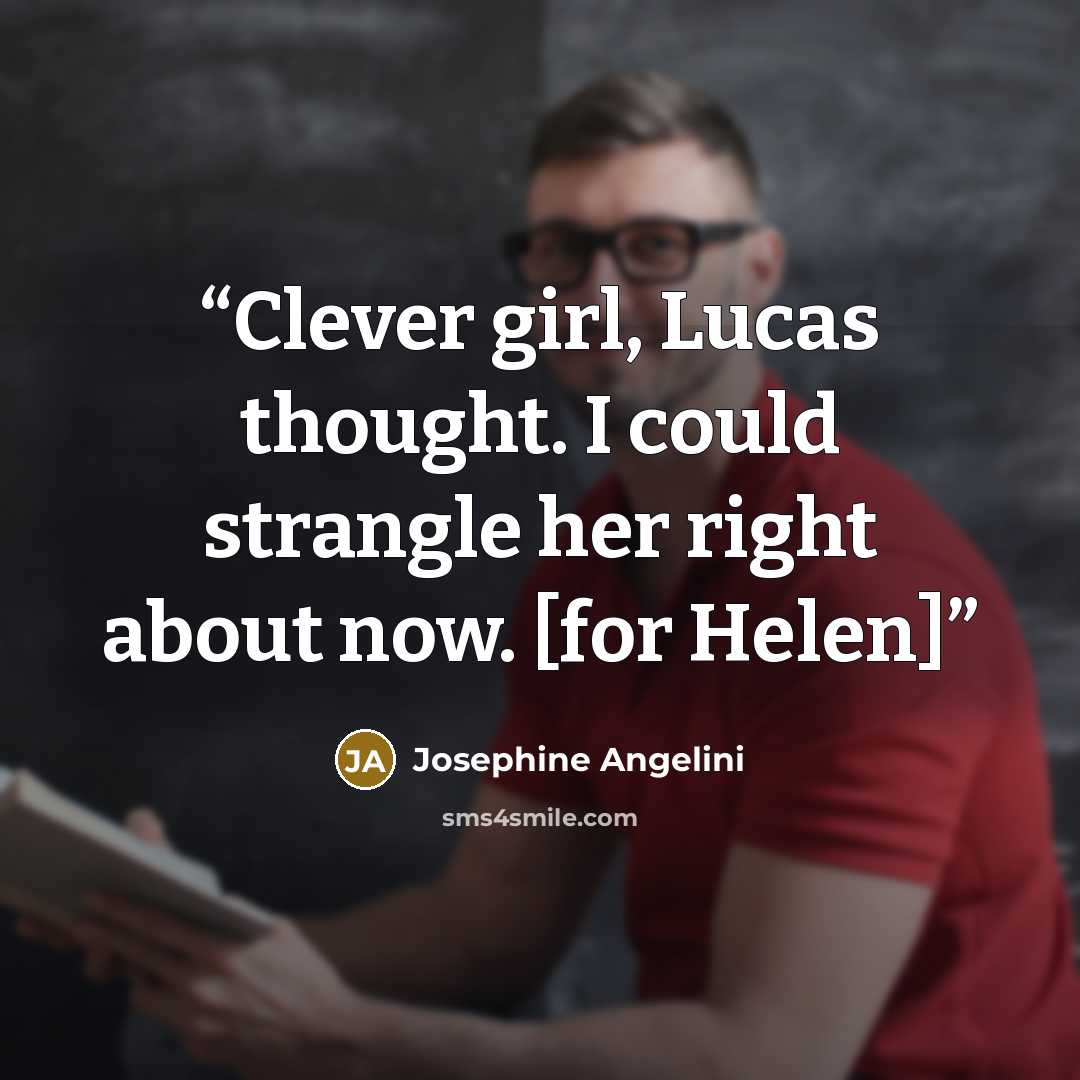 “Clever girl, Lucas thought. I could strangle her right about now. [for Helen]” quote by Josephine Angelini