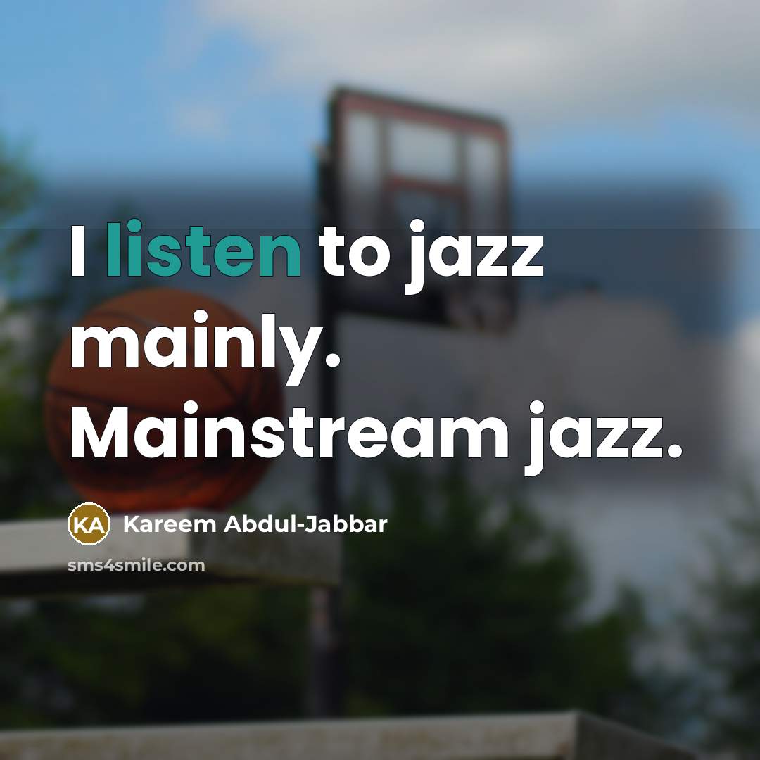 “I listen to jazz mainly. Mainstream jazz.…” quote by Kareem Abdul-Jabbar