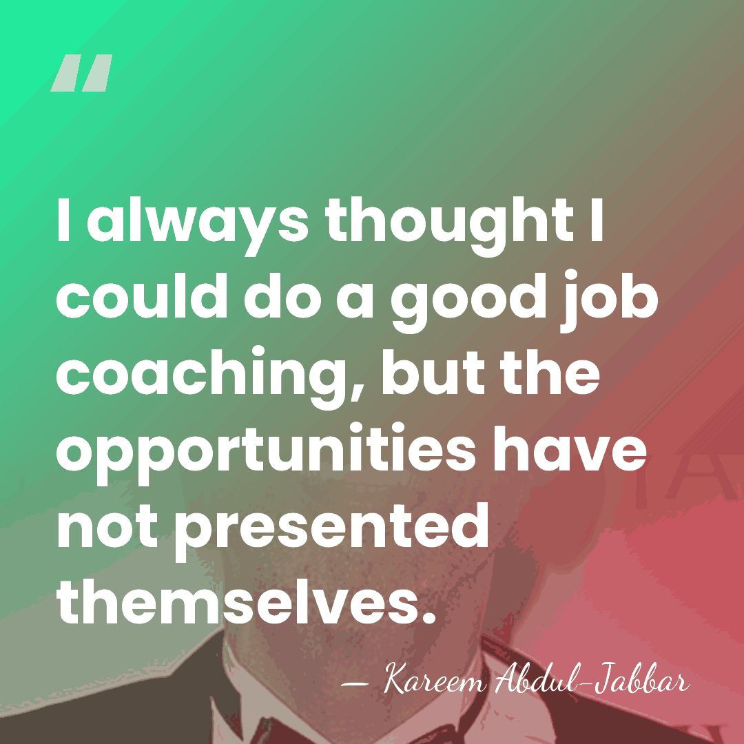 I always thought I could do a good job coaching, but the&hellip; - Kareem Abdul-Jabbar