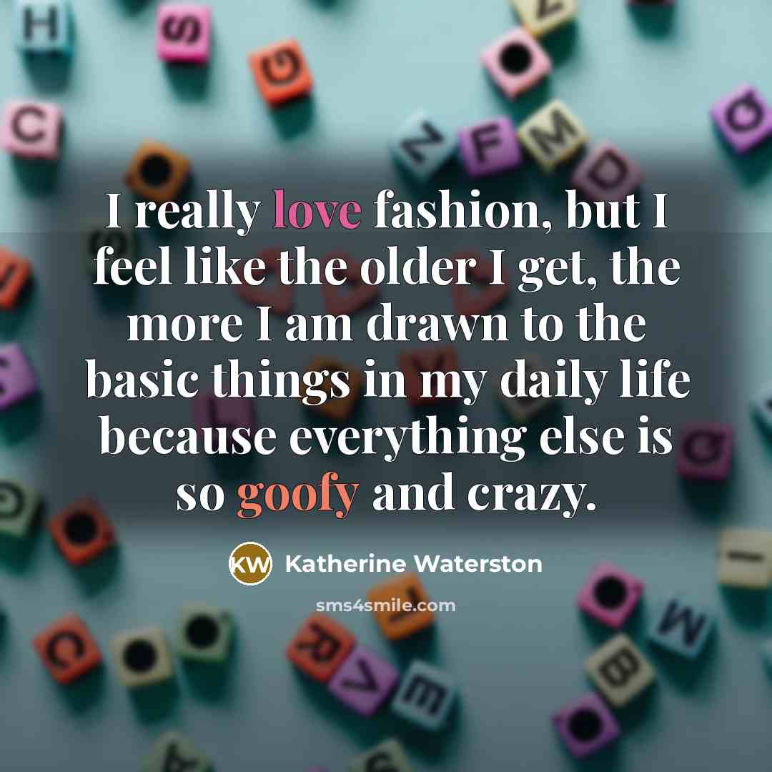 “I really love fashion, but I feel like the older…” quote by Katherine Waterston
