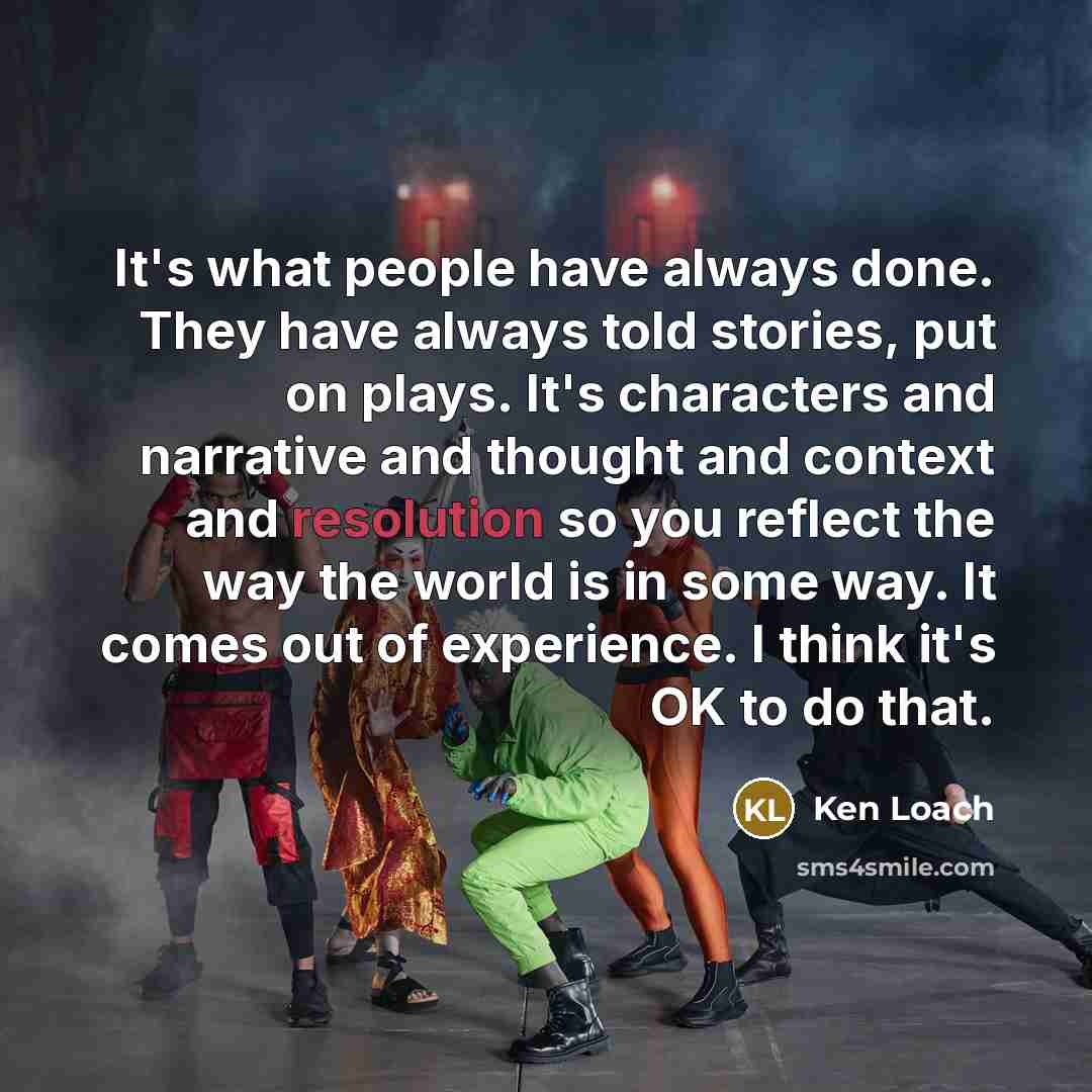 “It's what people have always done. They have always told…” quote by Ken Loach