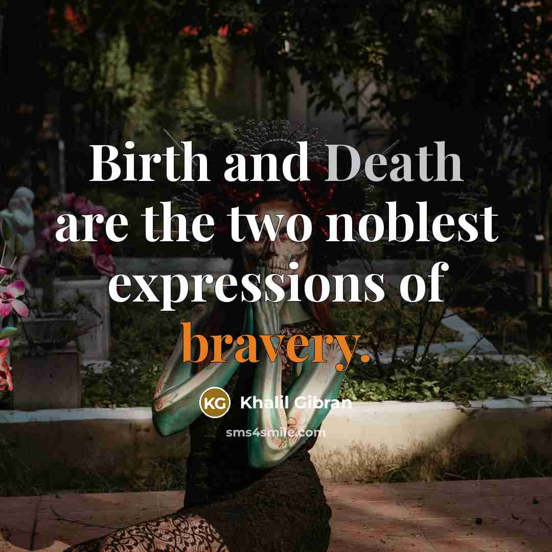 “Birth and Death are the two noblest expressions of bravery.…” quote by Khalil Gibran