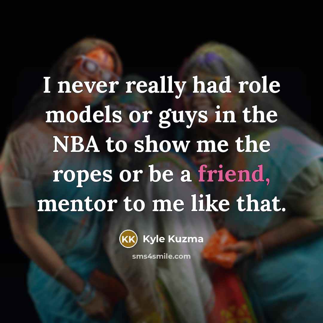 “I never really had role models or guys in the…” quote by Kyle Kuzma