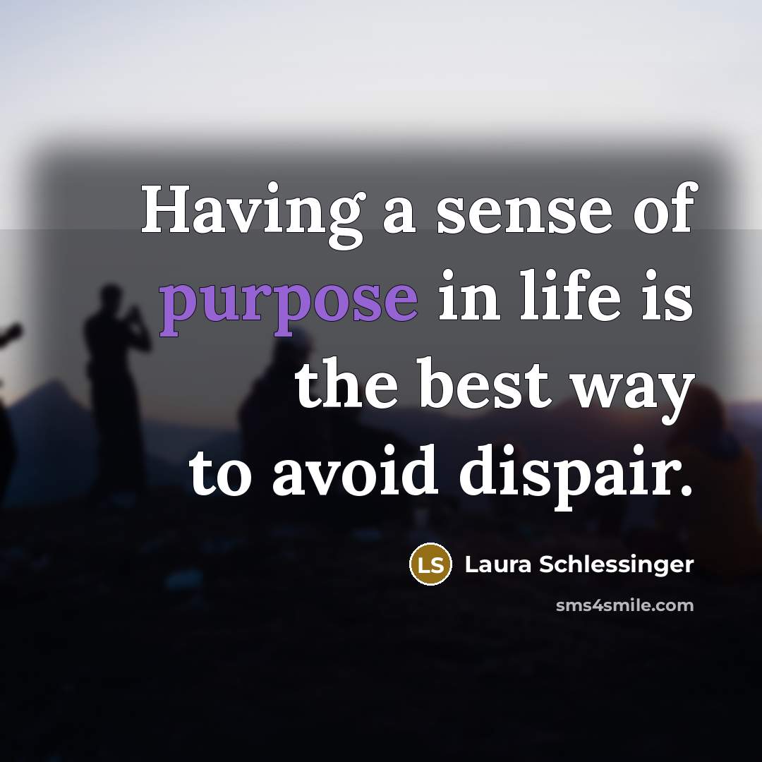 “Having a sense of purpose in life is the best…” quote by Laura Schlessinger