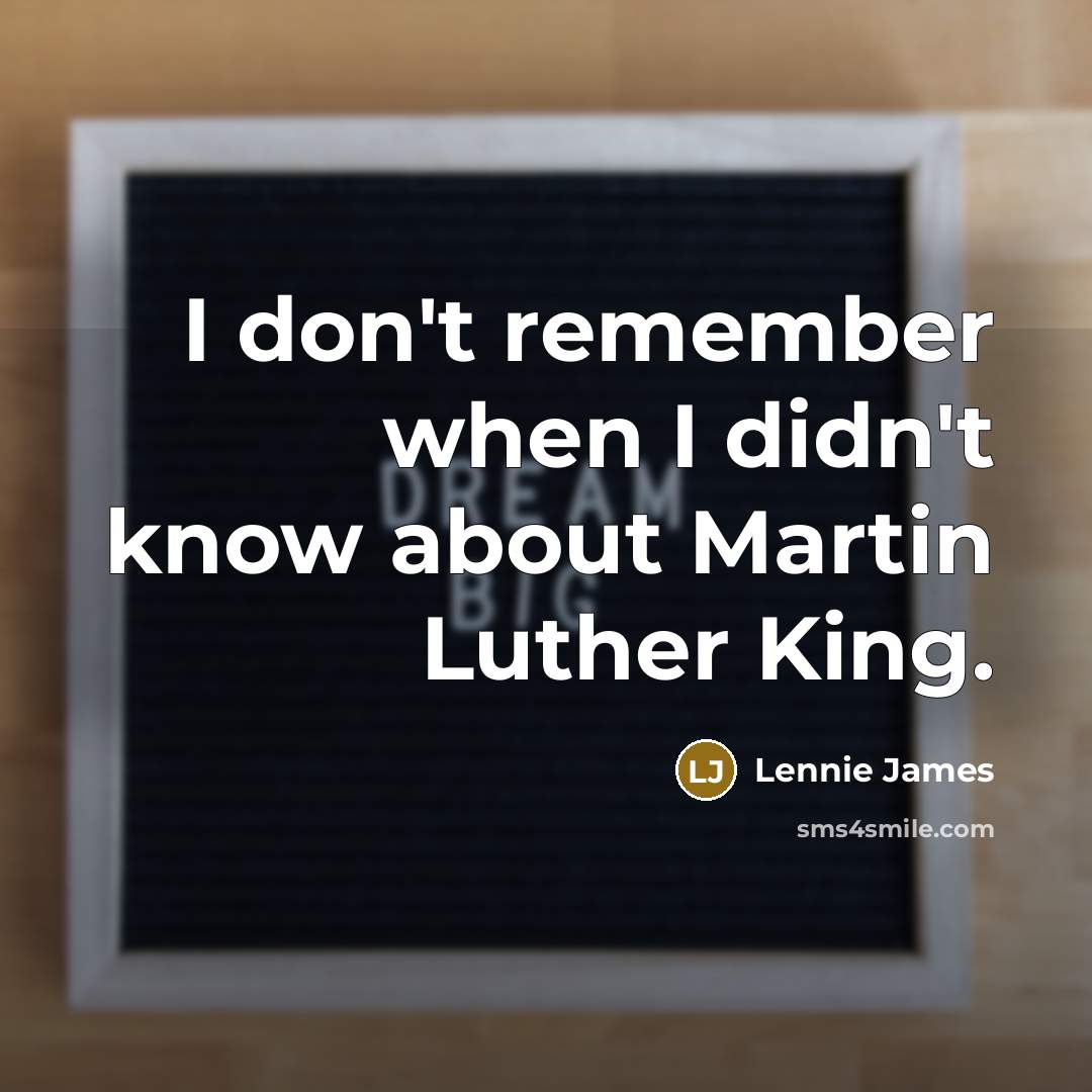 “I don't remember when I didn't know about Martin Luther…” quote by Lennie James