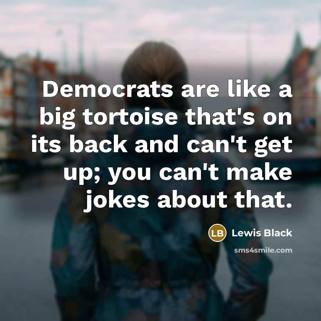 “Democrats are like a big tortoise that's on its back…” quote by Lewis Black