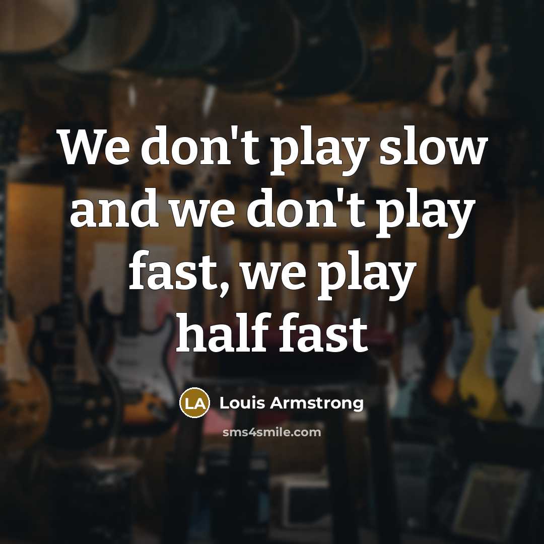 “We don't play slow and we don't play fast, we…” quote by Louis Armstrong