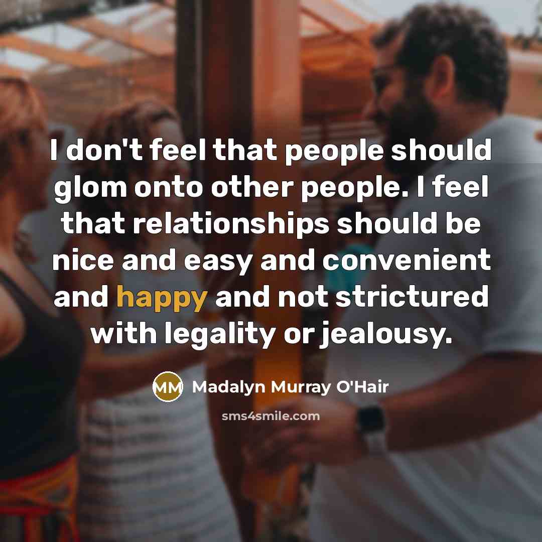 “I don't feel that people should glom onto other people.…” quote by Madalyn Murray O'Hair