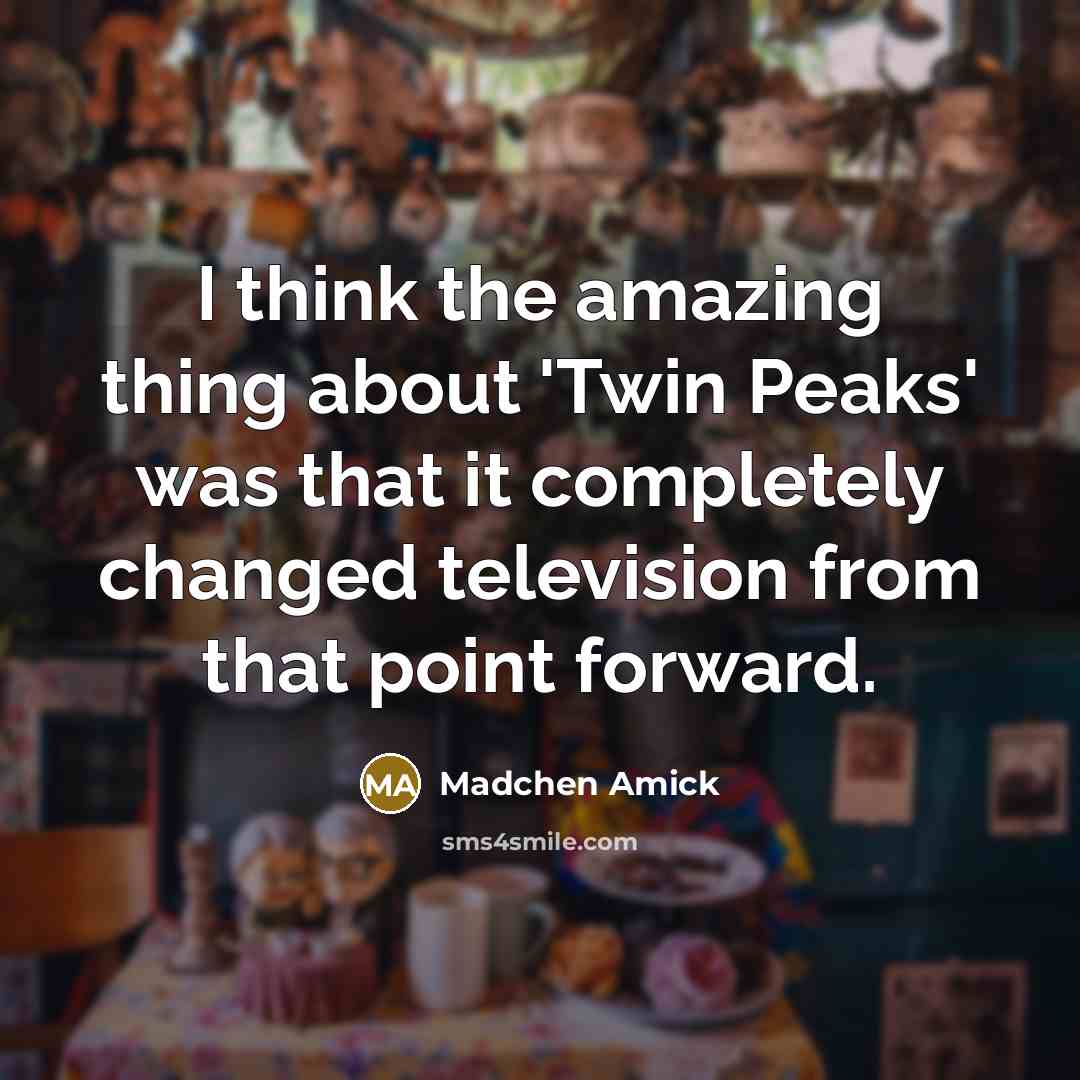 “I think the amazing thing about 'Twin Peaks' was that…” quote by Madchen Amick