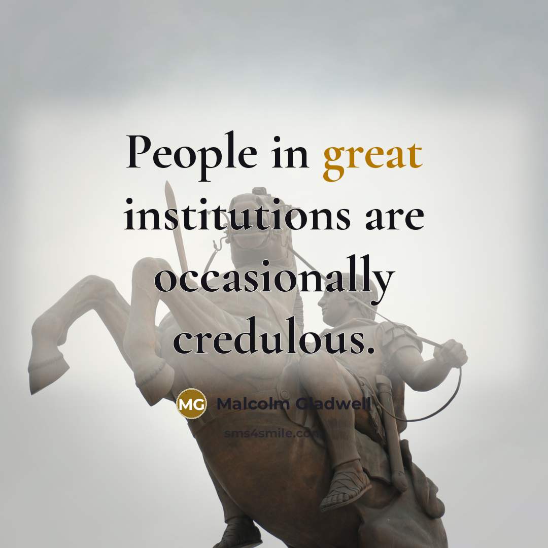 “People in great institutions are occasionally credulous.…” quote by Malcolm Gladwell