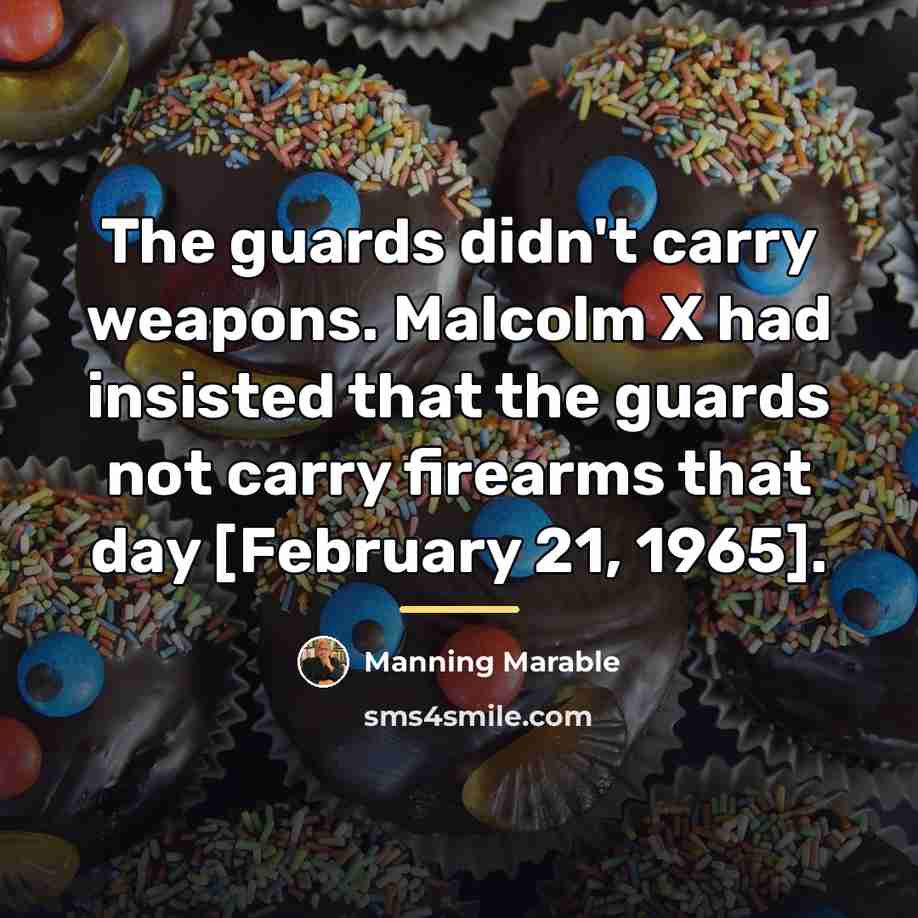 “The guards didn't carry weapons. Malcolm X had insisted that…” quote by Manning Marable