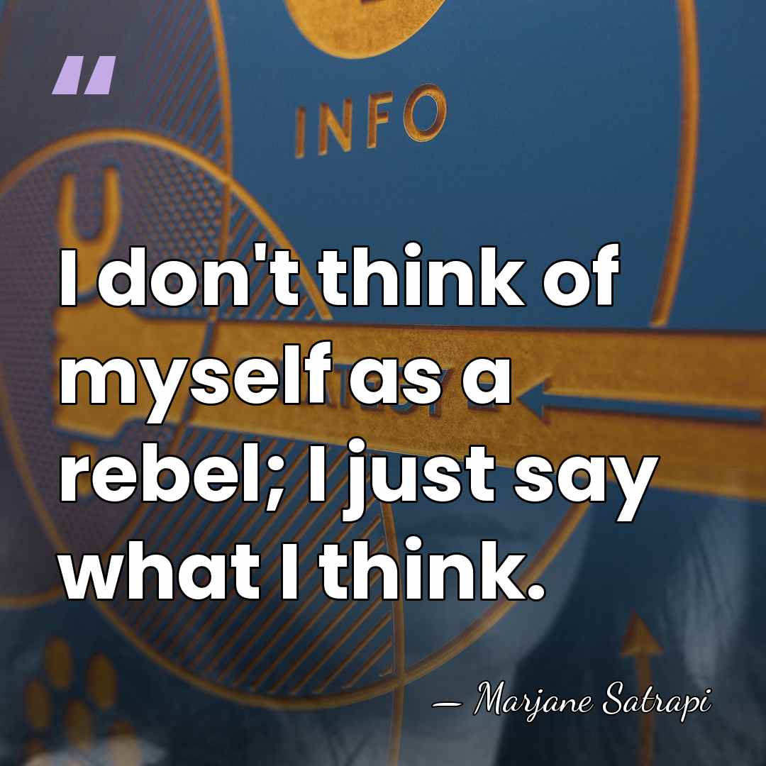 I don't think of myself as a rebel; I just say what&hellip; - Marjane Satrapi