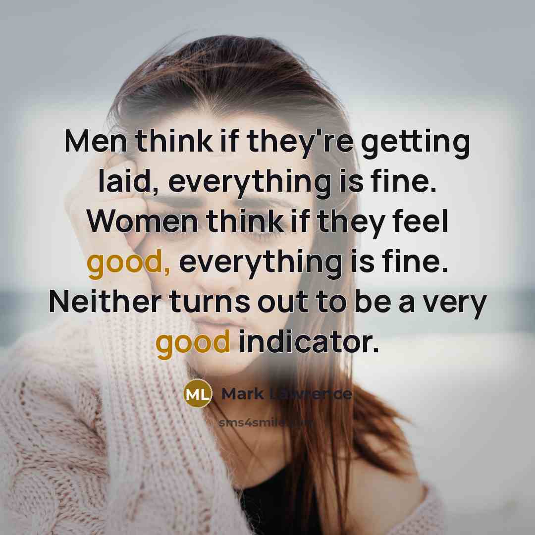 “Men think if they're getting laid, everything is fine. Women…” quote by Mark Lawrence