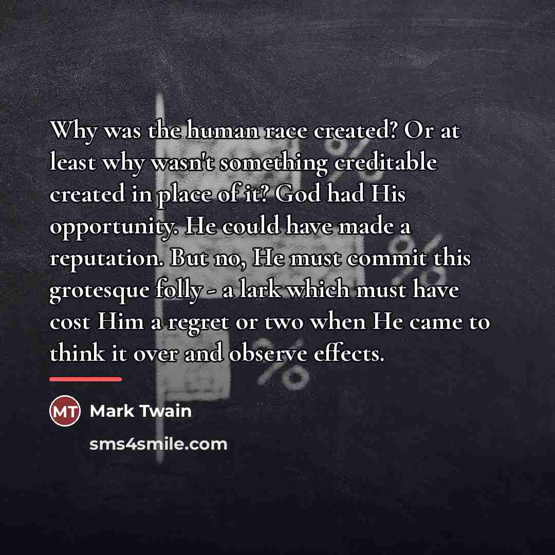 “Why was the human race created? Or at least why…” quote by Mark Twain