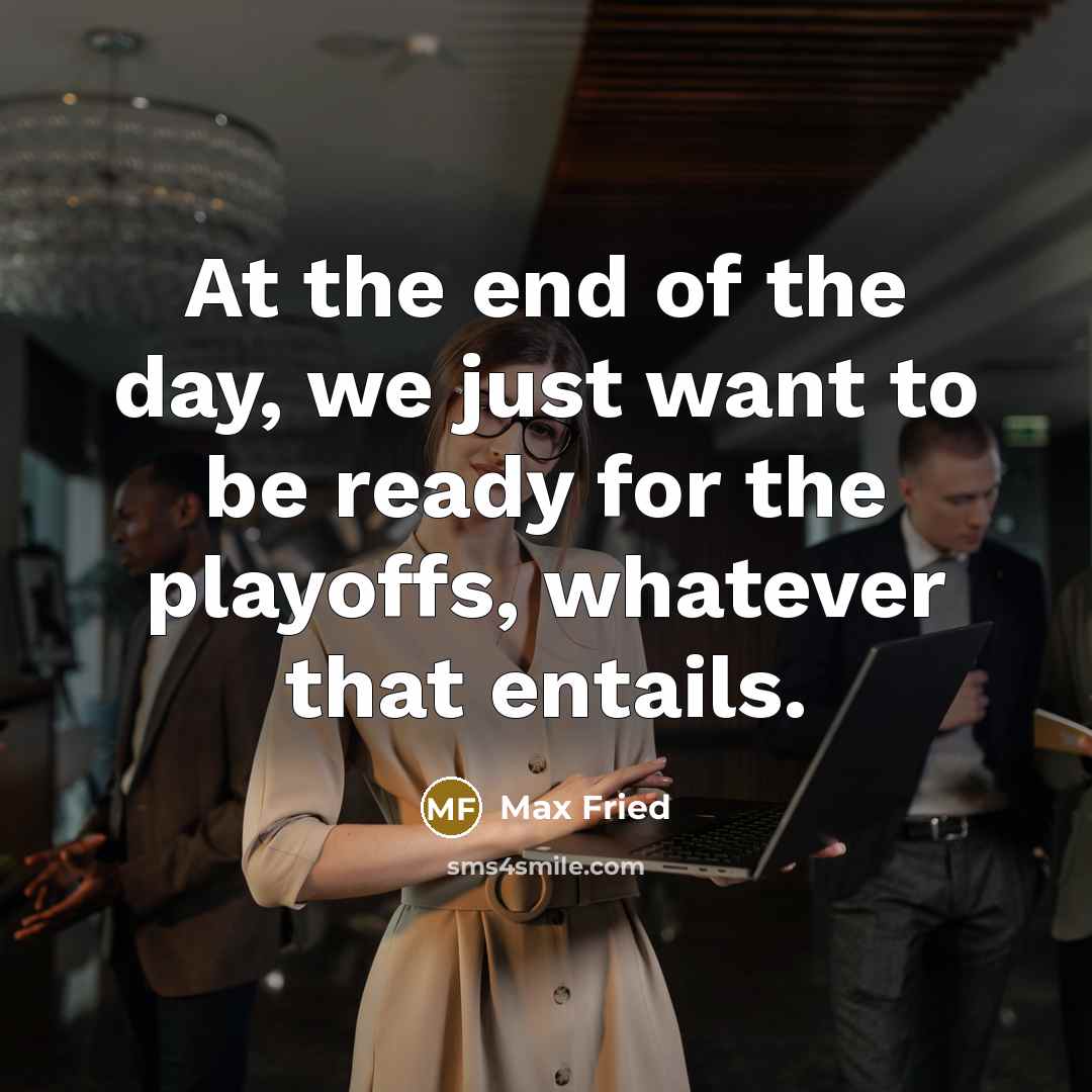 “At the end of the day, we just want to…” quote by Max Fried