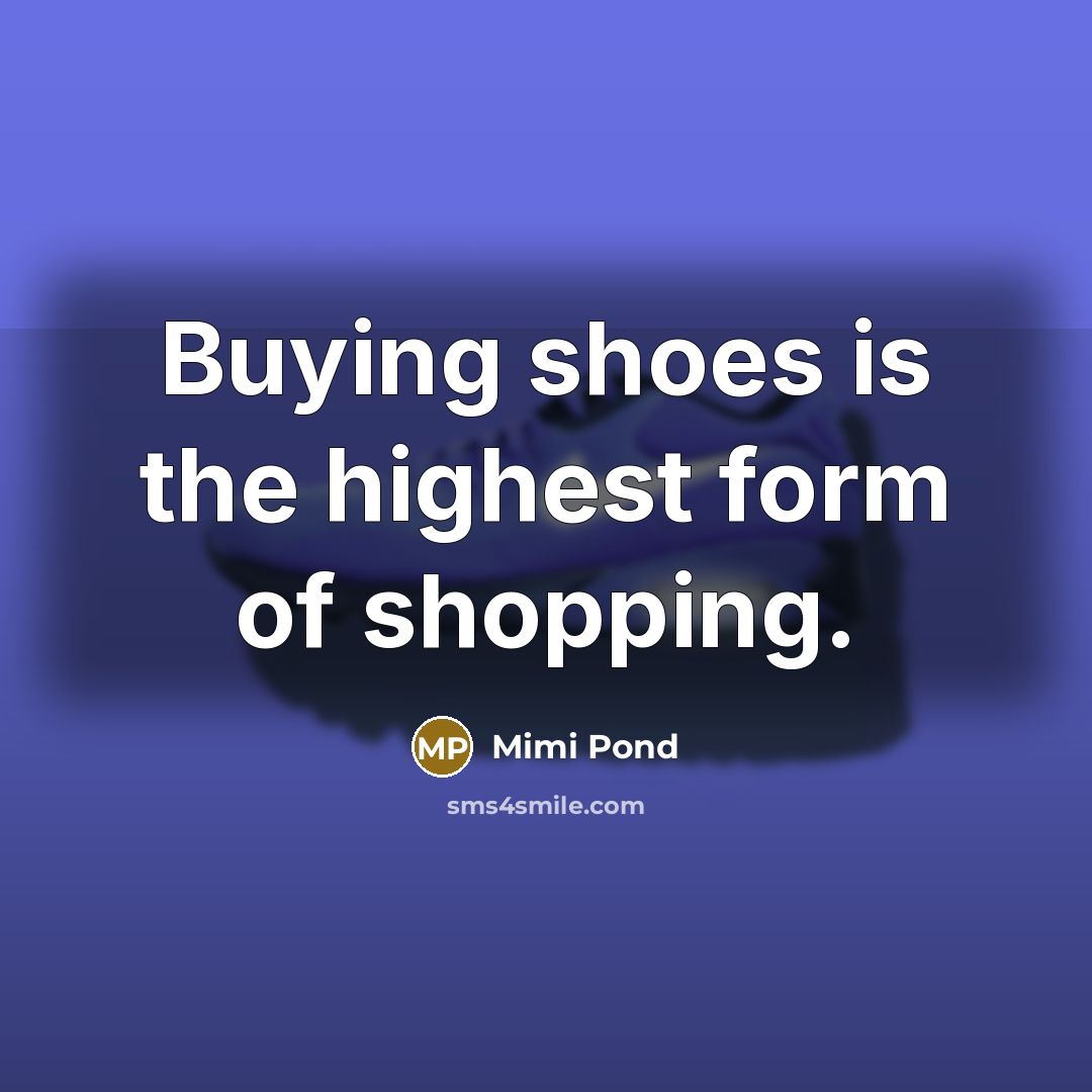 “Buying shoes is the highest form of shopping.…” quote by Mimi Pond