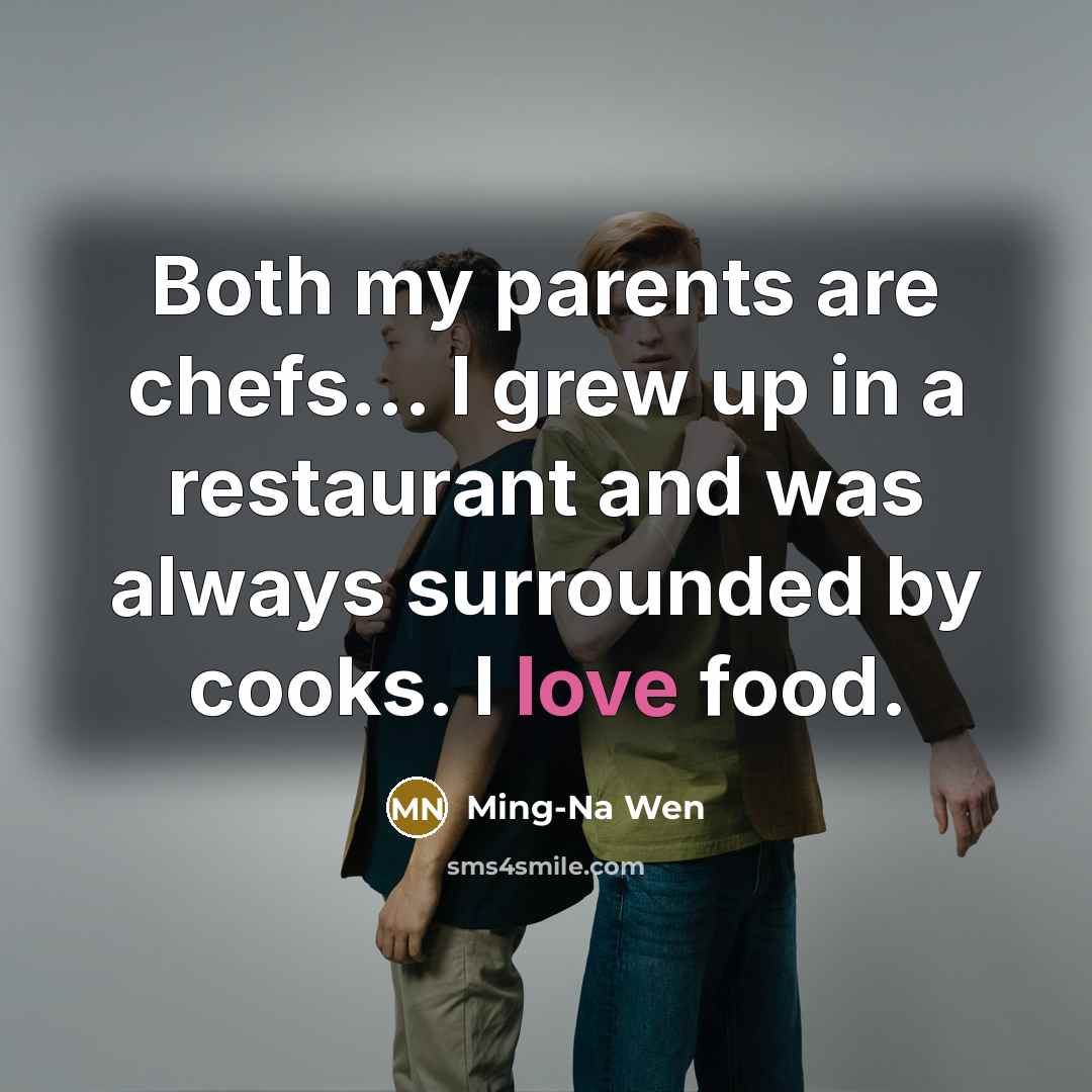 “Both my parents are chefs... I grew up in a…” quote by Ming-Na Wen
