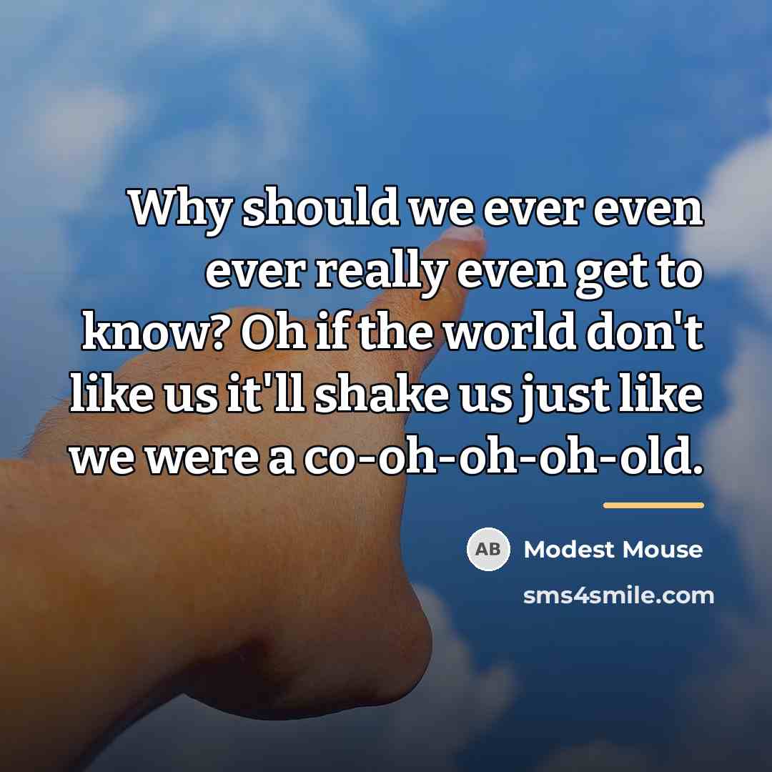 “Why should we ever even ever really even get to…” quote by Modest Mouse