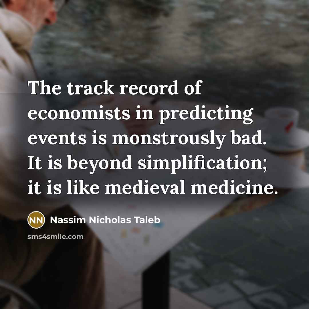 “The track record of economists in predicting events is monstrously…” quote by Nassim Nicholas Taleb