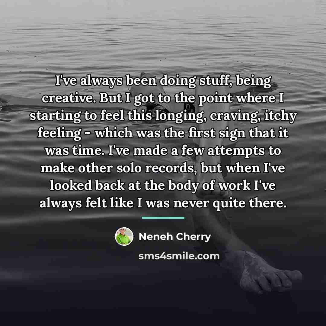 “I've always been doing stuff, being creative. But I got…” quote by Neneh Cherry