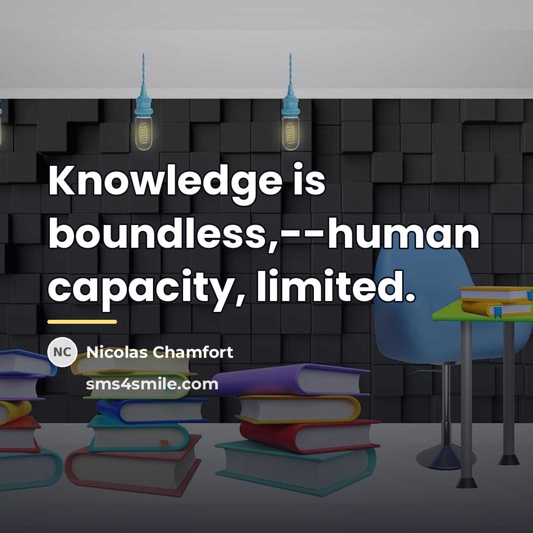 “Knowledge is boundless,--human capacity, limited.…” quote by Nicolas Chamfort