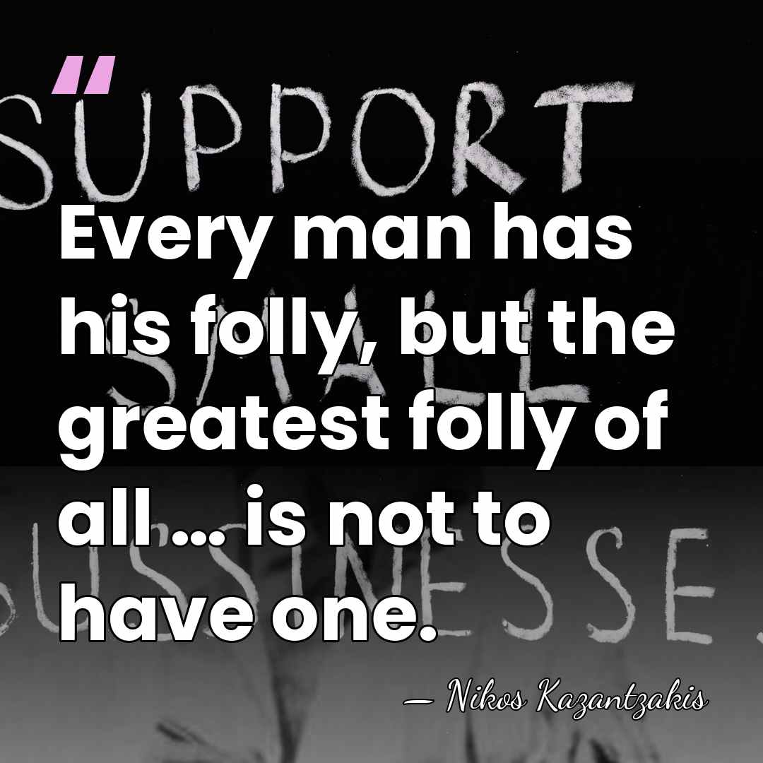 Every man has his folly, but the greatest folly of all …&hellip; - Nikos Kazantzakis