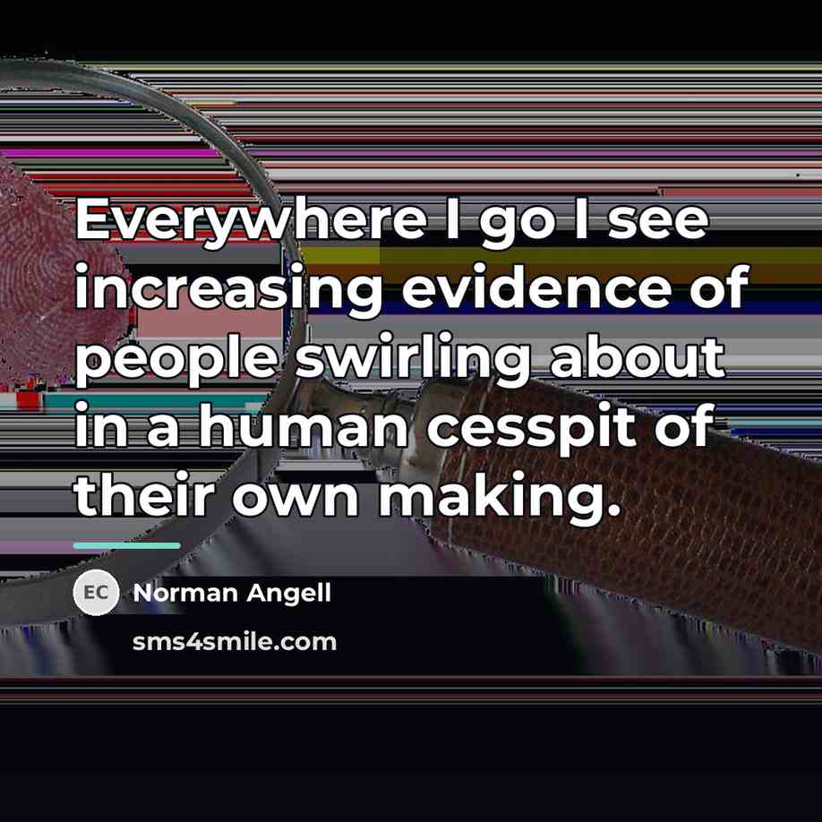 “Everywhere I go I see increasing evidence of people swirling…” quote by Norman Angell
