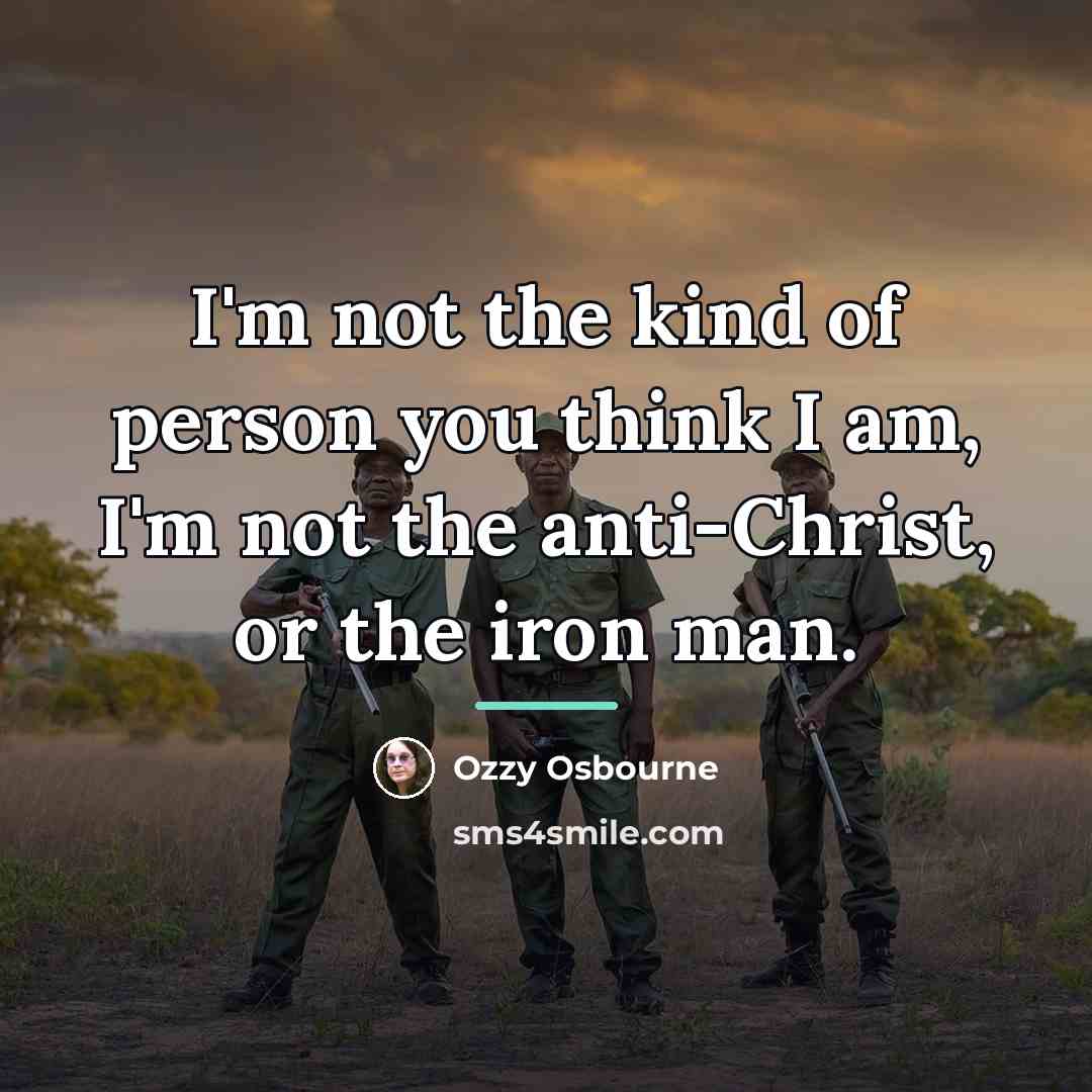 “I'm not the kind of person you think I am,…” quote by Ozzy Osbourne