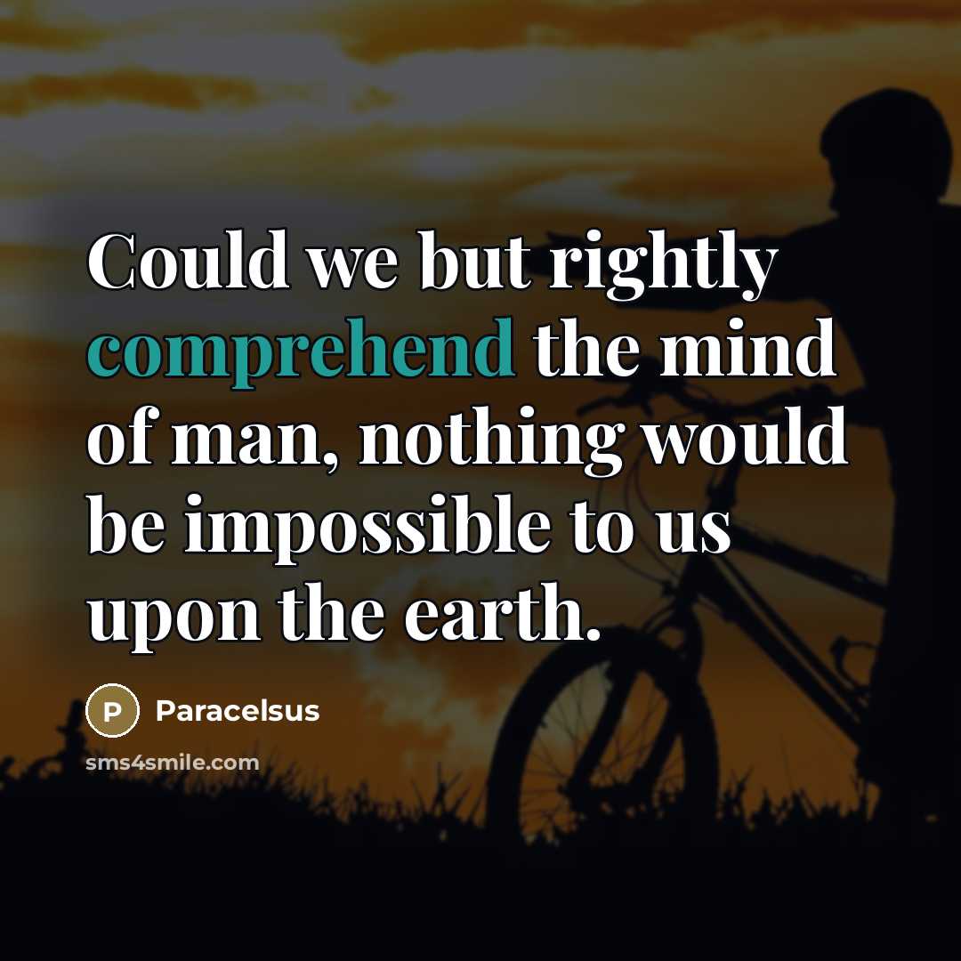“Could we but rightly comprehend the mind of man, nothing…” quote by Paracelsus