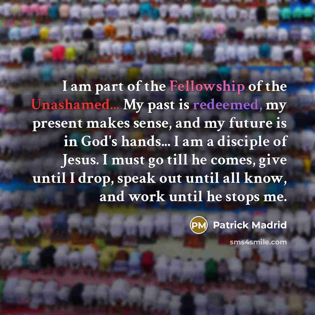 “I am part of the Fellowship of the Unashamed... My…” quote by Patrick Madrid