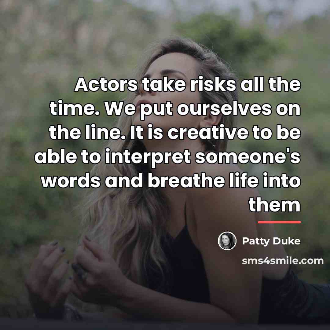 “Actors take risks all the time. We put ourselves on…” quote by Patty Duke