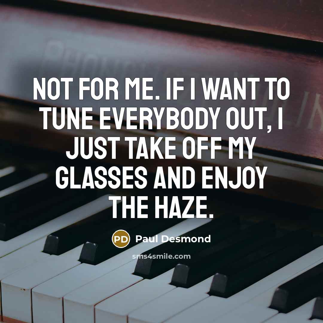“Not for me. If I want to tune everybody out,…” quote by Paul Desmond
