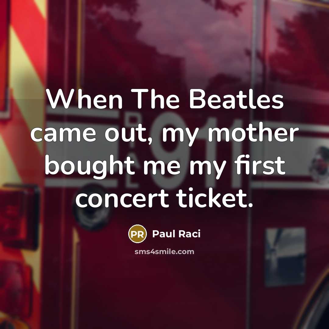 “When The Beatles came out, my mother bought me my…” quote by Paul Raci
