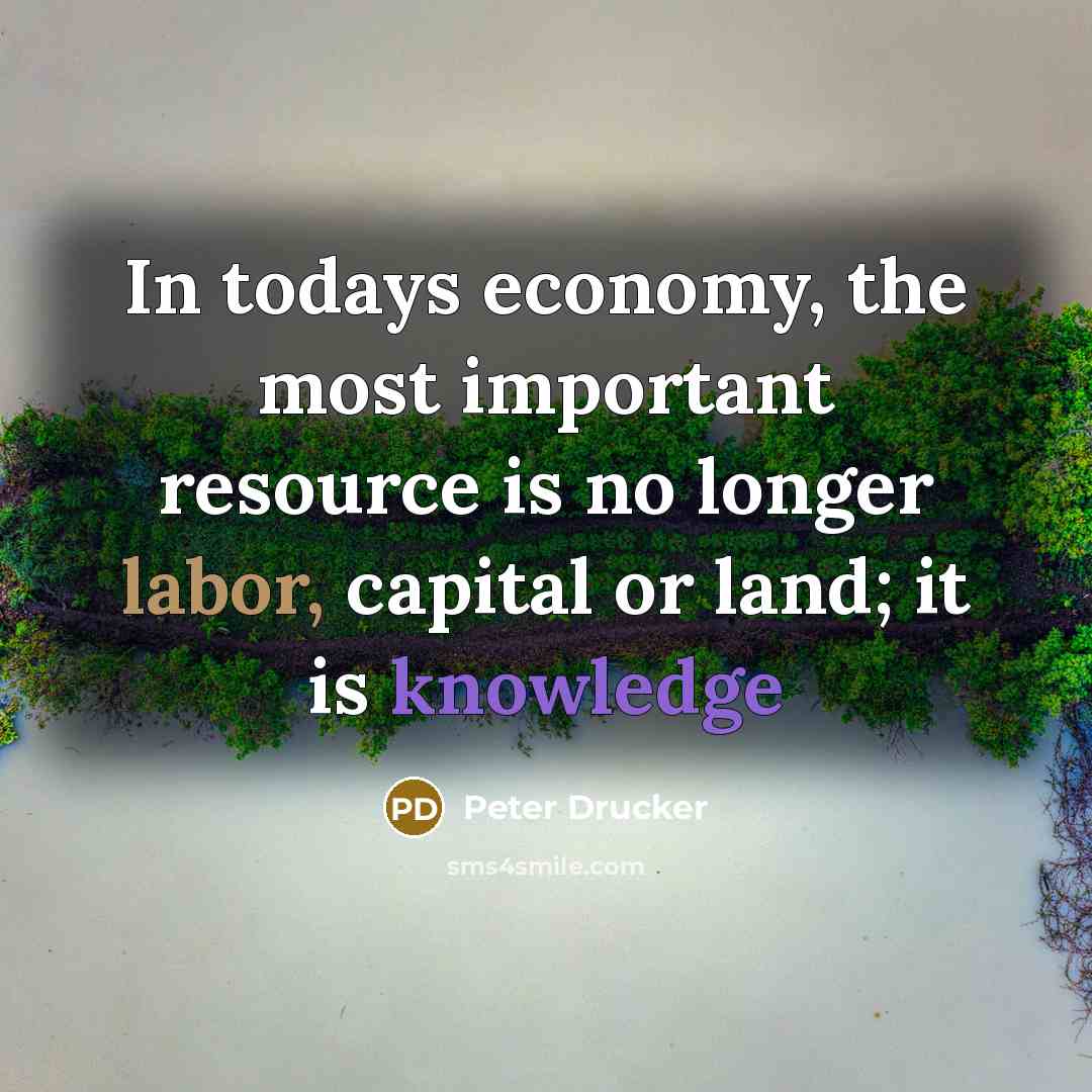 “In todays economy, the most important resource is no longer…” quote by Peter Drucker