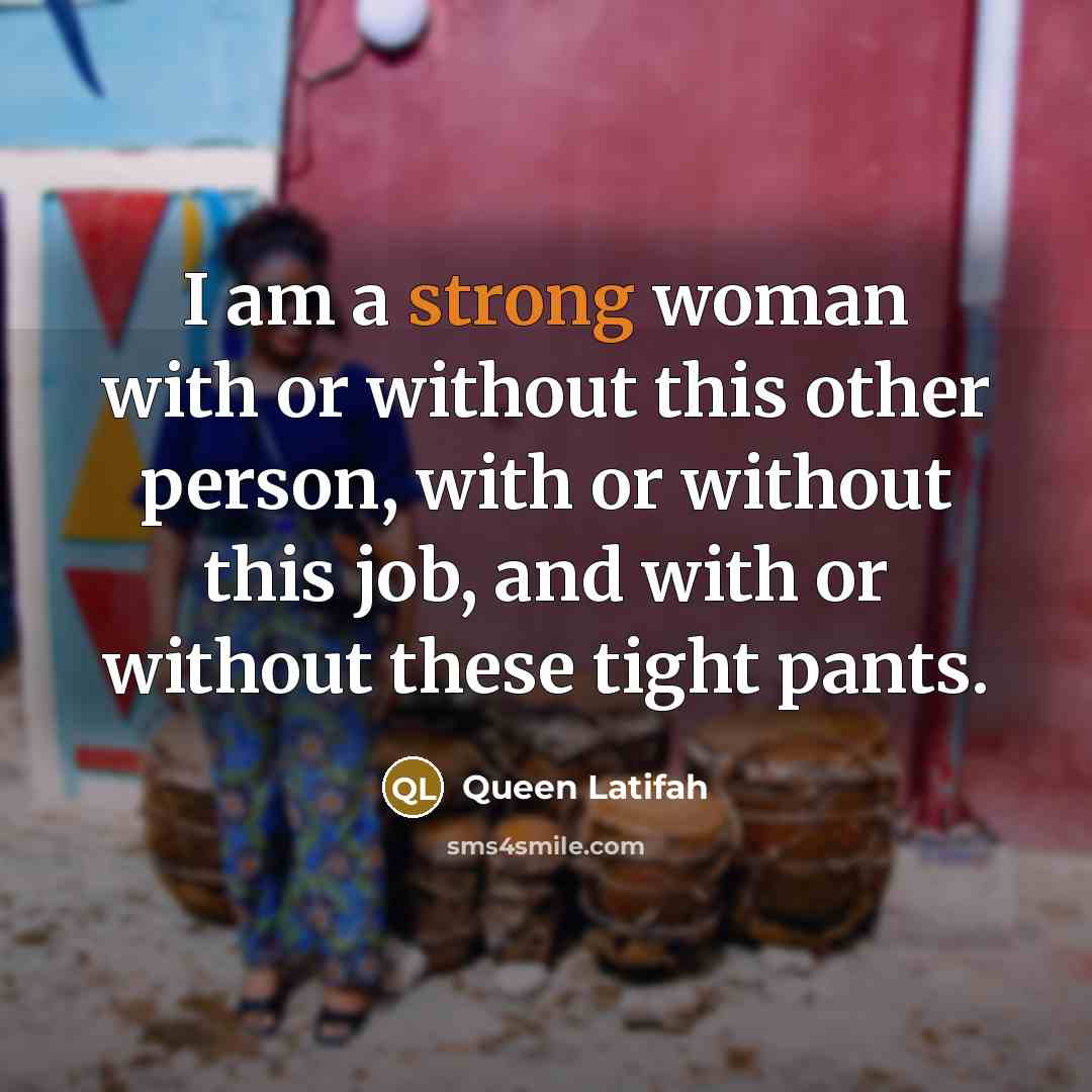 “I am a strong woman with or without this other…” quote by Queen Latifah