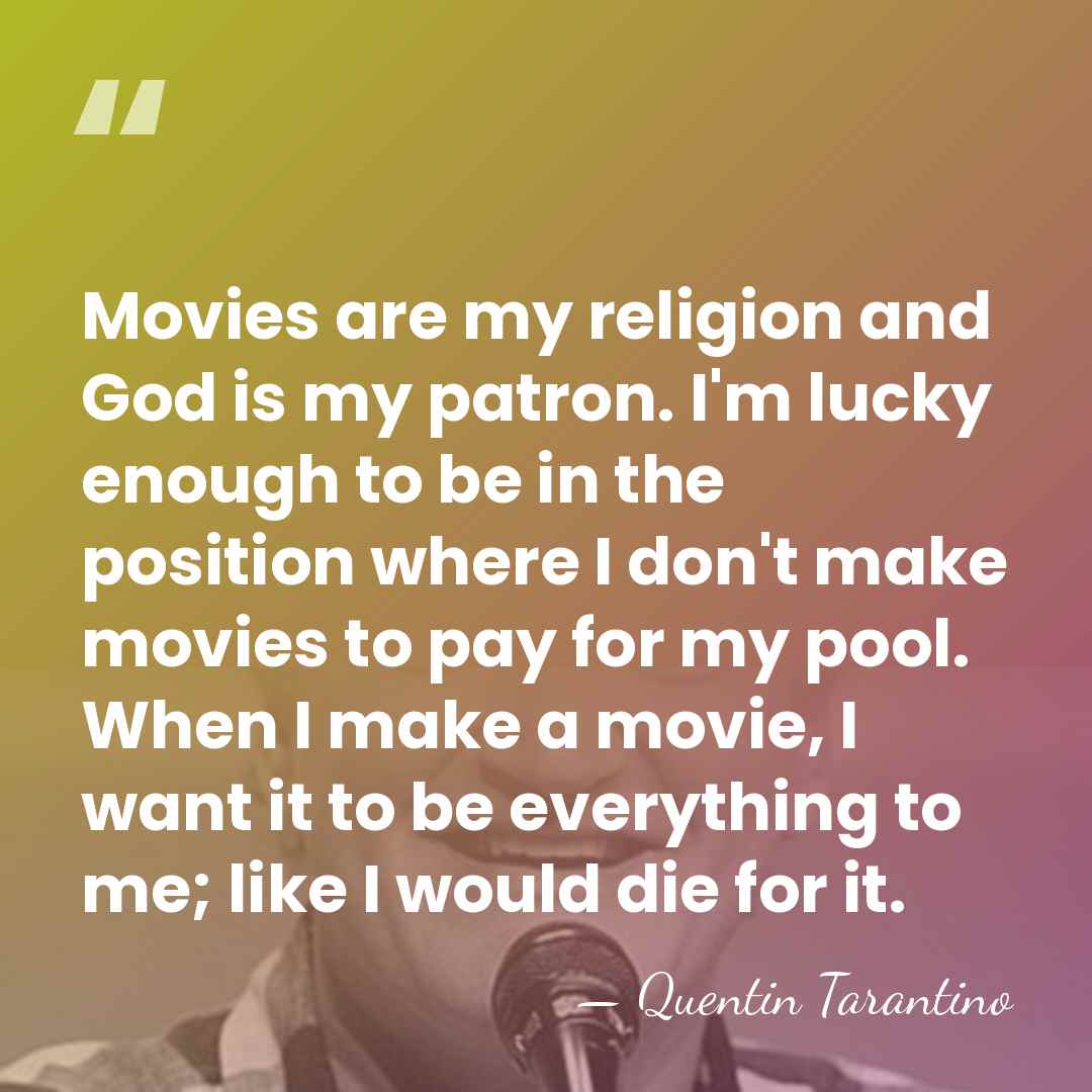 Movies are my religion and God is my patron. I'm lucky enough&hellip; - Quentin Tarantino