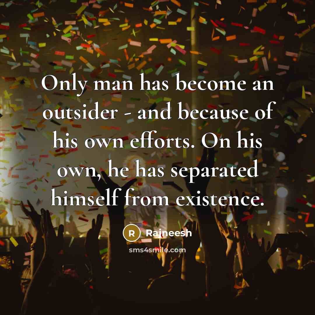 “Only man has become an outsider - and because of…” quote by Rajneesh