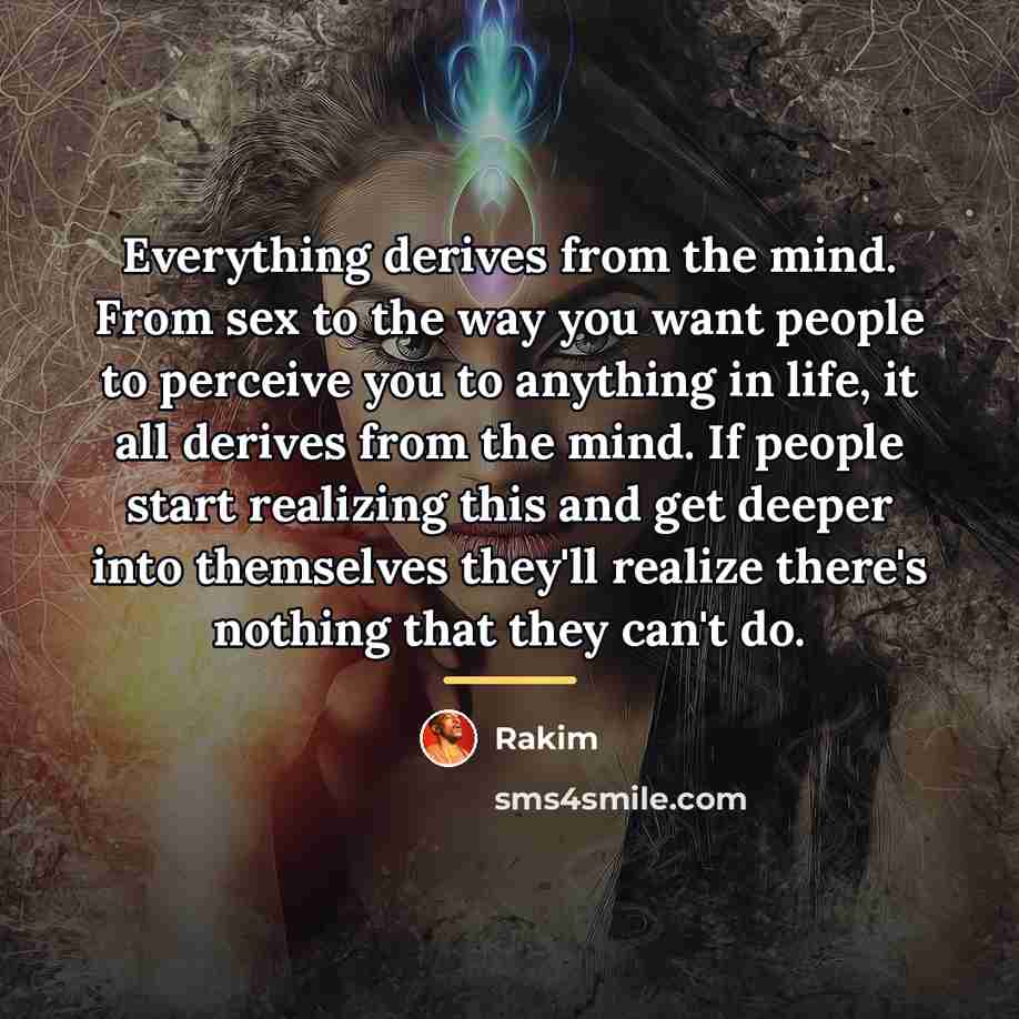“Everything derives from the mind. From sex to the way…” quote by Rakim