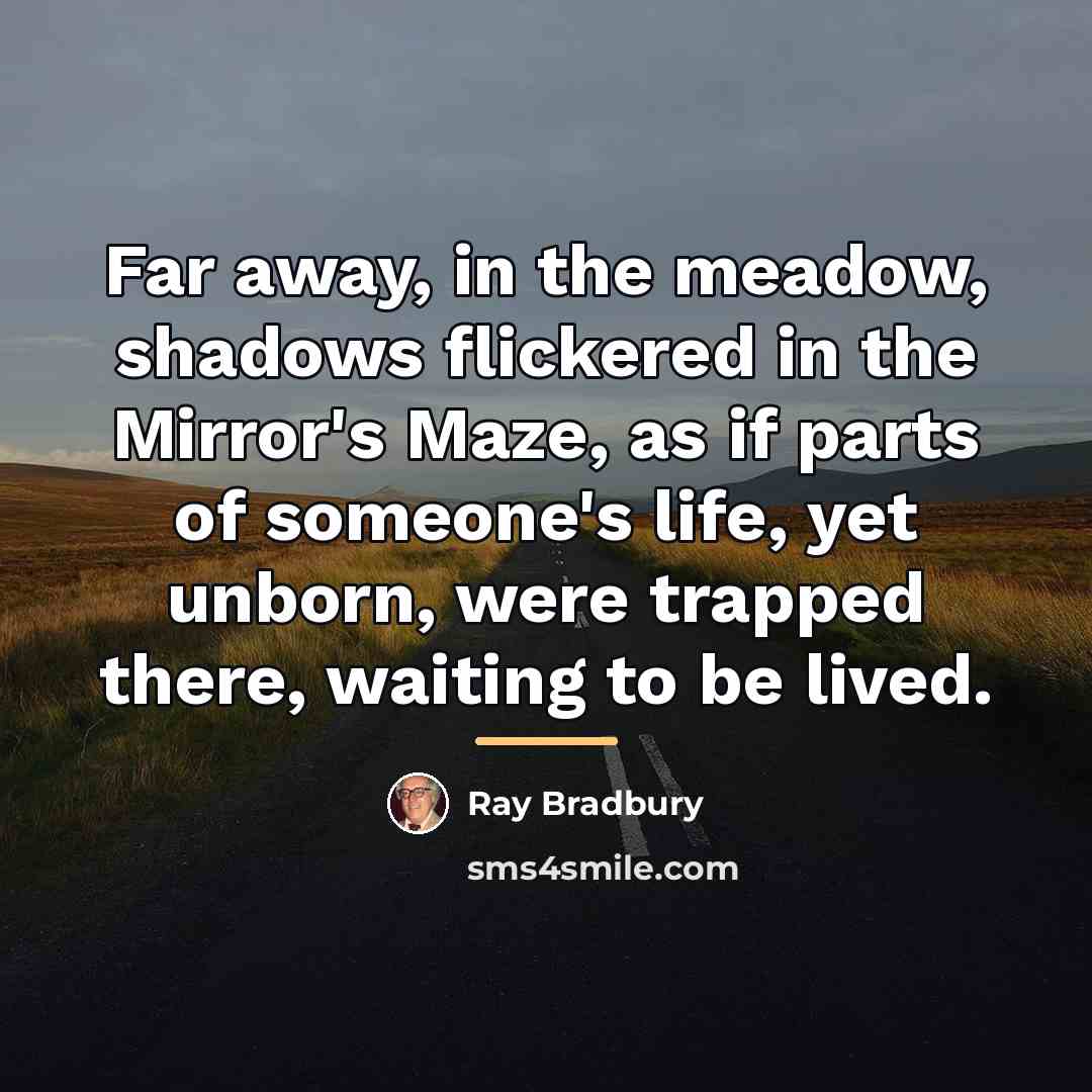 “Far away, in the meadow, shadows flickered in the Mirror's…” quote by Ray Bradbury