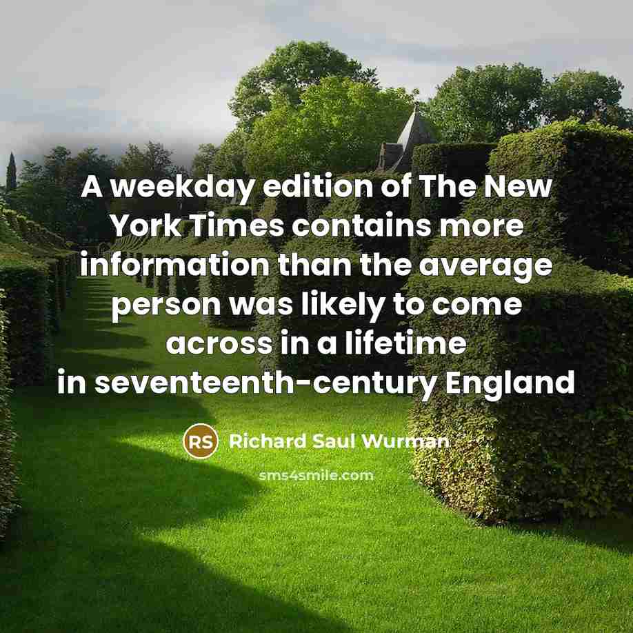 “A weekday edition of The New York Times contains more…” quote by Richard Saul Wurman
