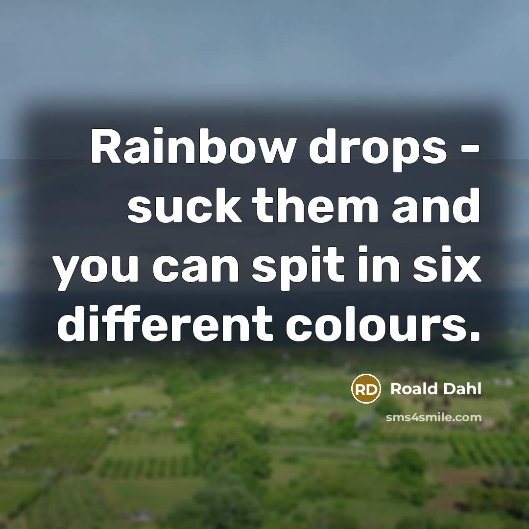 “Rainbow drops - suck them and you can spit in…” quote by Roald Dahl