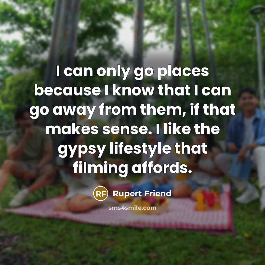 “I can only go places because I know that I…” quote by Rupert Friend