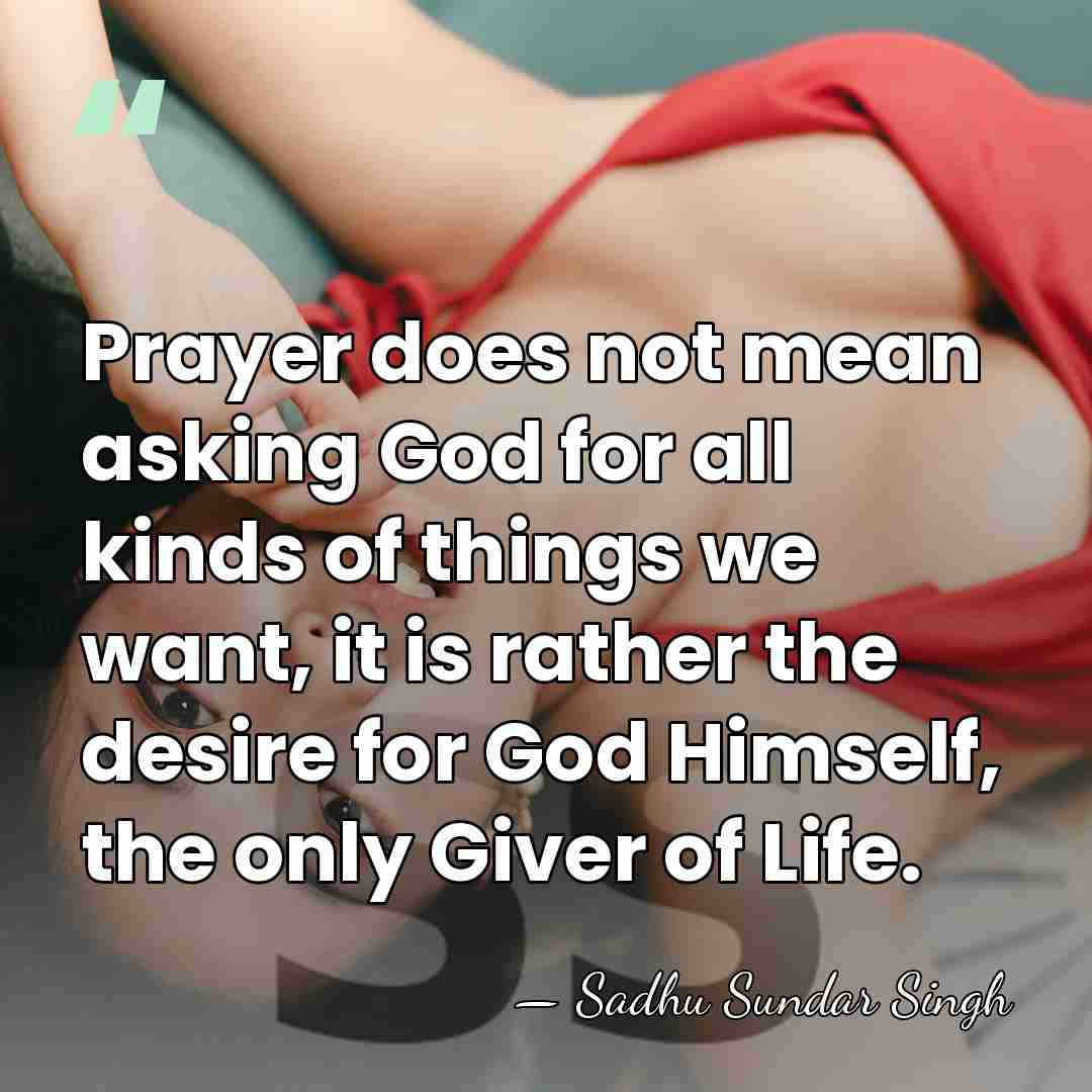 Prayer does not mean asking God for all kinds of things we&hellip; - Sadhu Sundar Singh